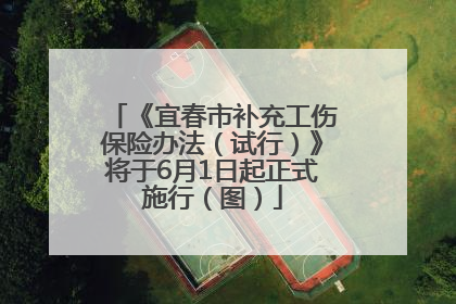 《宜春市补充工伤保险办法（试行）》将于6月1日起正式施行（图）