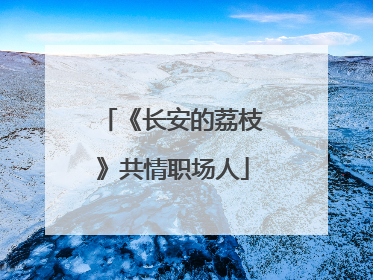 《长安的荔枝》共情职场人