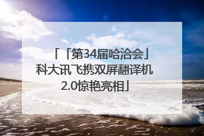 「第34届哈洽会」科大讯飞携双屏翻译机2.0惊艳亮相