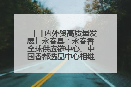 「内外贸高质量发展」永春县：永春香全球供应链中心、中国香都选品中心相继运营——一根香“点燃”百亿产业