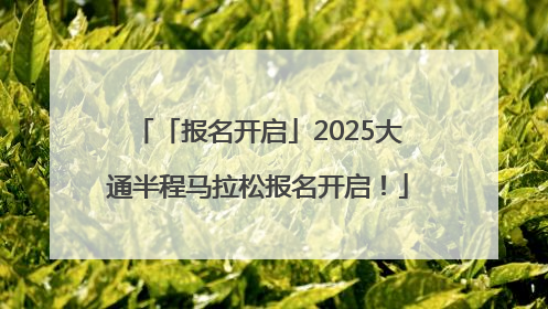 「报名开启」2025大通半程马拉松报名开启！