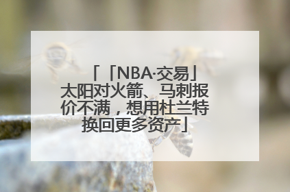 「NBA·交易」太阳对火箭、马刺报价不满，想用杜兰特换回更多资产