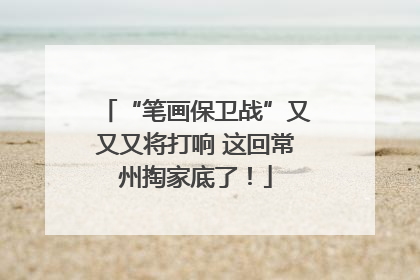“笔画保卫战”又又又将打响 这回常州掏家底了！