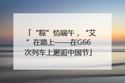“粽”情端午，“艾”在路上——在G66次列车上邂逅中国节