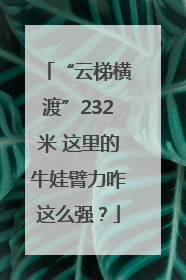 “云梯横渡”232米 这里的牛娃臂力咋这么强？
