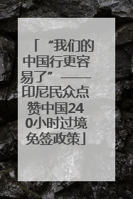 “我们的中国行更容易了”——印尼民众点赞中国240小时过境免签政策