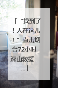 “找到了！人在这儿！”直击烟台72小时深山救援……