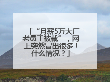 “月薪5万大厂老员工被裁”，网上突然冒出很多！什么情况？