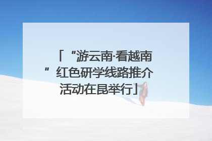 “游云南·看越南”红色研学线路推介活动在昆举行