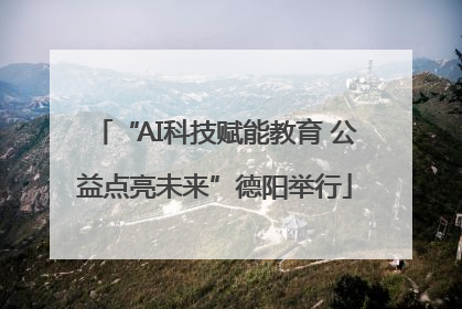 “AI科技赋能教育 公益点亮未来”德阳举行