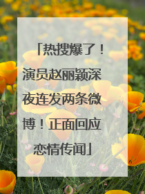 热搜爆了！演员赵丽颖深夜连发两条微博！正面回应恋情传闻