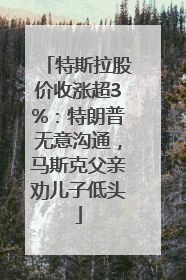 特斯拉股价收涨超3%：特朗普无意沟通，马斯克父亲劝儿子低头