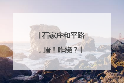 石家庄和平路，堵！咋绕？