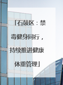 石鼓区：禁毒健身同行，持续推进健康体重管理