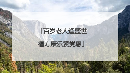 百岁老人逢盛世 福寿康乐赞党恩