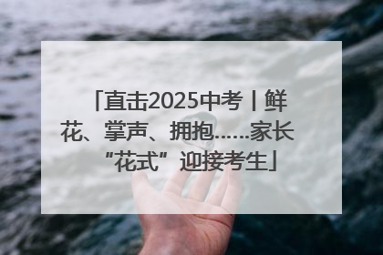 直击2025中考丨鲜花、掌声、拥抱……家长“花式”迎接考生