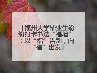 福州大学毕业生纷纷打卡书法“福墙”：以“福”告别，向“福”出发