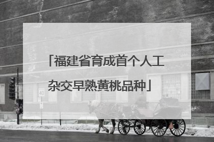福建省育成首个人工杂交早熟黄桃品种