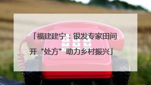 福建建宁：银发专家田间开“处方”助力乡村振兴
