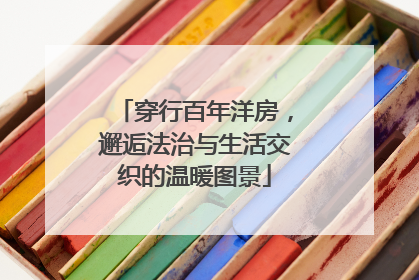 穿行百年洋房，邂逅法治与生活交织的温暖图景