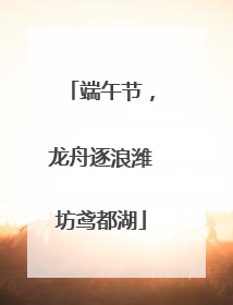 端午节，龙舟逐浪潍坊鸢都湖