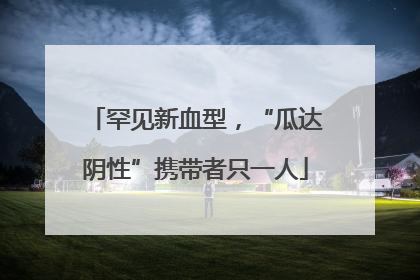 罕见新血型，“瓜达阴性”携带者只一人