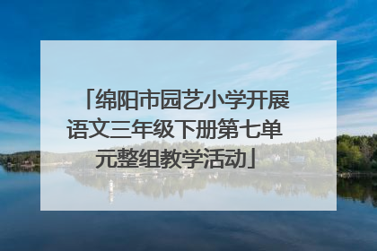 绵阳市园艺小学开展语文三年级下册第七单元整组教学活动