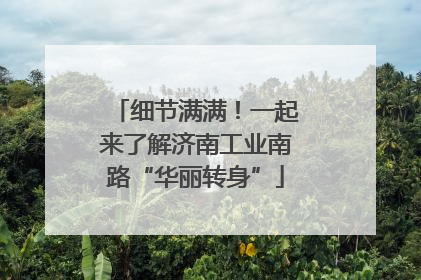 细节满满！一起来了解济南工业南路“华丽转身”