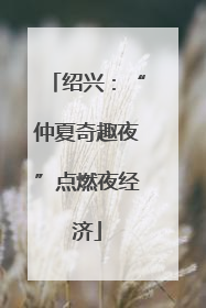 绍兴：“仲夏奇趣夜”点燃夜经济