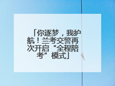 你逐梦，我护航！兰考交警再次开启“全程陪考”模式