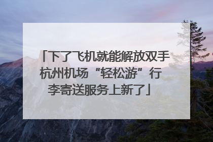 下了飞机就能解放双手 杭州机场“轻松游”行李寄送服务上新了