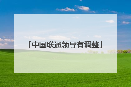 中国联通领导有调整