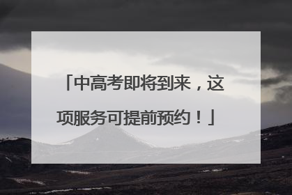 中高考即将到来，这项服务可提前预约！