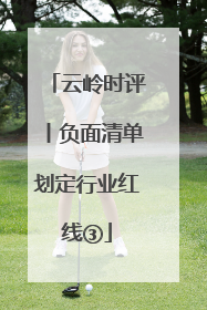 云岭时评丨负面清单划定行业红线③
