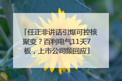 任正非讲话引爆可控核聚变？百利电气11天7板，上市公司频回应