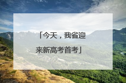 今天，我省迎来新高考首考