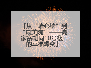 从“堵心墙”到“最美院”——高家寨胡同10号楼的幸福蝶变
