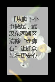 从脚下小事做起，武汉东西湖区清除“绊脚石”让群众出行更安心