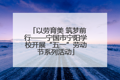 以劳育美 筑梦前行——宁国市宁阳学校开展“五一”劳动节系列活动