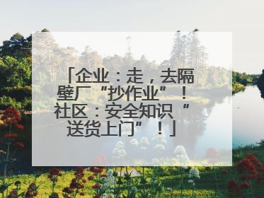 企业：走，去隔壁厂“抄作业”！社区：安全知识“送货上门”！