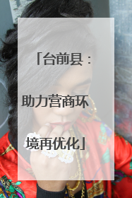 台前县：助力营商环境再优化
