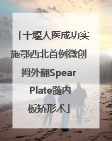 十堰人医成功实施鄂西北首例微创拇外翻Spear Plate髓内板矫形术