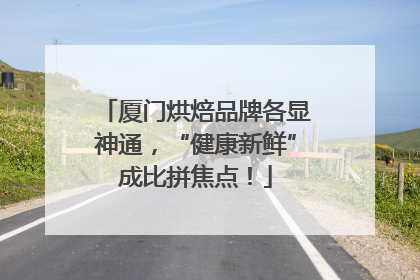 厦门烘焙品牌各显神通，“健康新鲜”成比拼焦点！