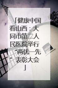 健康中国看山西：大同市第二人民医院举行“两优一先”表彰大会