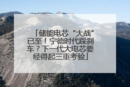 储能电芯“大战”已至！宁德时代踩刹车？下一代大电芯要经得起三重考验
