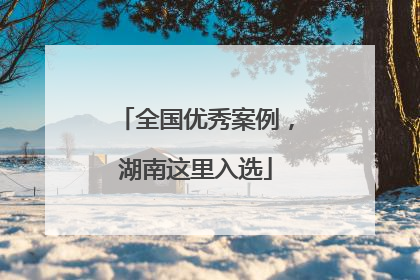 全国优秀案例，湖南这里入选