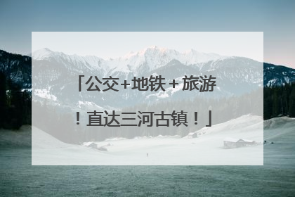 公交+地铁＋旅游！直达三河古镇！