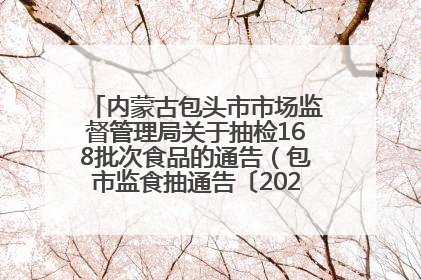 内蒙古包头市市场监督管理局关于抽检168批次食品的通告（包市监食抽通告〔2025〕3号）