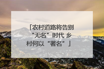 农村道路将告别“无名”时代 乡村何以“著名”