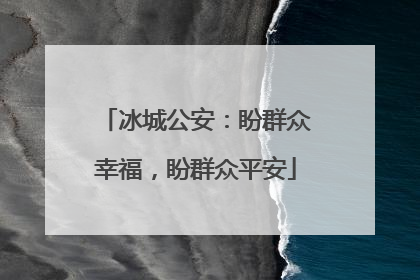 冰城公安：盼群众幸福，盼群众平安